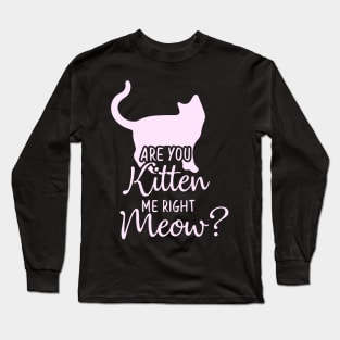 Funny Cat Phrase, Are You Kitten Me Meow Long Sleeve T-Shirt